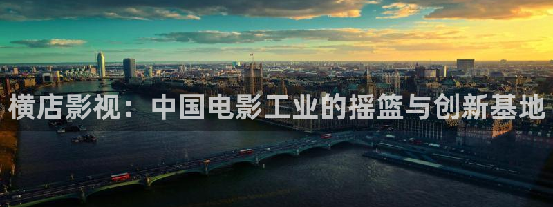 桔子午夜电影网：横店影视：中国电影工业的摇篮与创新基地